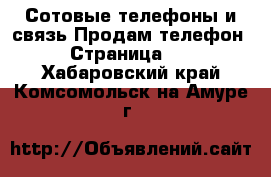 Сотовые телефоны и связь Продам телефон - Страница 10 . Хабаровский край,Комсомольск-на-Амуре г.